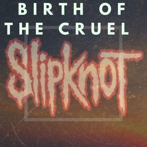 Slipknot (USA-1) : Birth of the Cruel